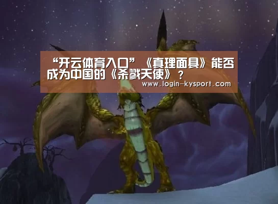 “开云体育入口”《真理面具》能否成为中国的《杀戮天使》?(图1) 开云入口