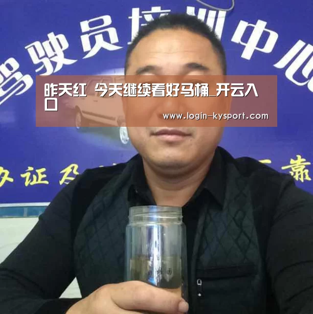 昨天红 今天继续看好马桶_开云入口(图3) 开云体育入口